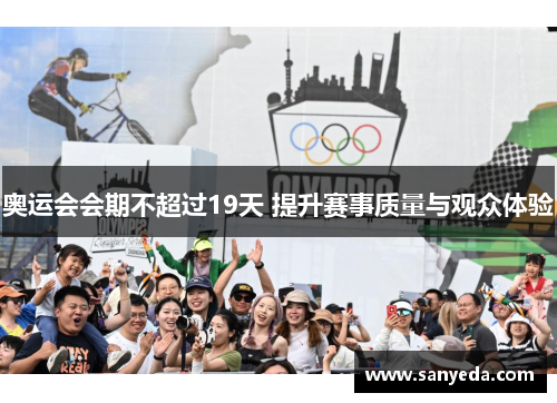 奥运会会期不超过19天 提升赛事质量与观众体验