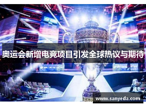奥运会新增电竞项目引发全球热议与期待