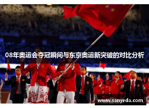 08年奥运会夺冠瞬间与东京奥运新突破的对比分析